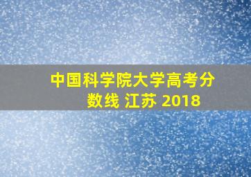 中国科学院大学高考分数线 江苏 2018